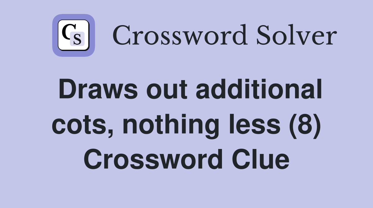 Draws out additional cots, nothing less (8) Crossword Clue Answers